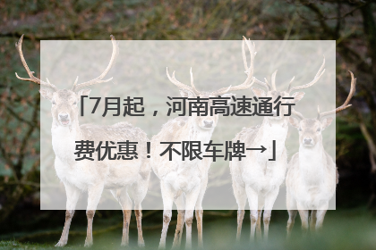 7月起，河南高速通行费优惠！不限车牌→