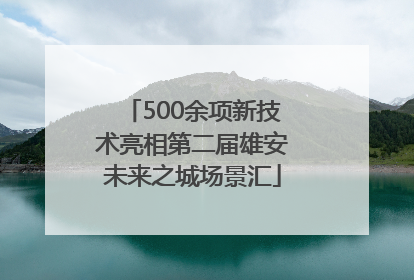 500余项新技术亮相第二届雄安未来之城场景汇