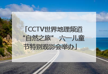 CCTV世界地理频道“自然之旅” 六一儿童节特别观影会举办