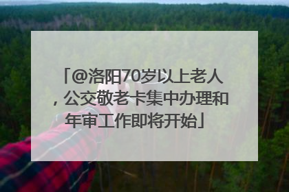 @洛阳70岁以上老人，公交敬老卡集中办理和年审工作即将开始