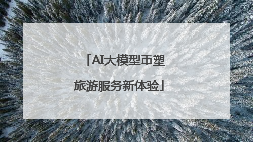 AI大模型重塑旅游服务新体验