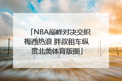 NBA巅峰对决交织梅西热浪 胖叔租车纵贯北美体育版图