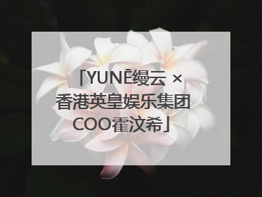 YUNĒ缦云 × 香港英皇娱乐集团COO霍汶希